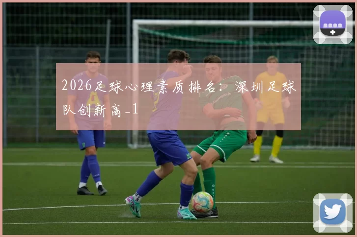 2026足球心理素质排名：深圳足球队创新高_1