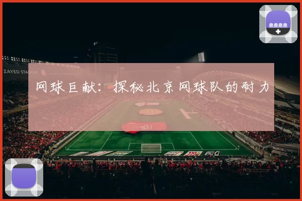 网球巨献：探秘北京网球队的耐力