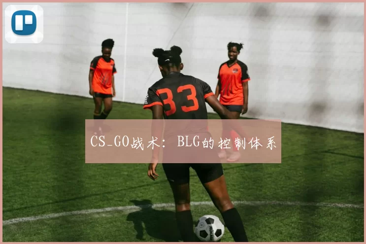 CS_GO战术：BLG的控制体系